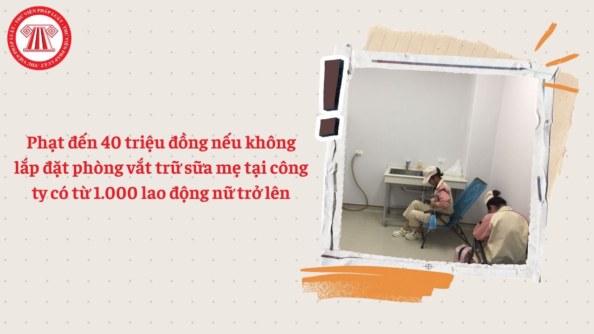 Phạt đến 40 triệu đồng nếu không lắp đặt phòng vắt trữ sữa mẹ tại công ty có từ 1.000 lao động nữ trở lên