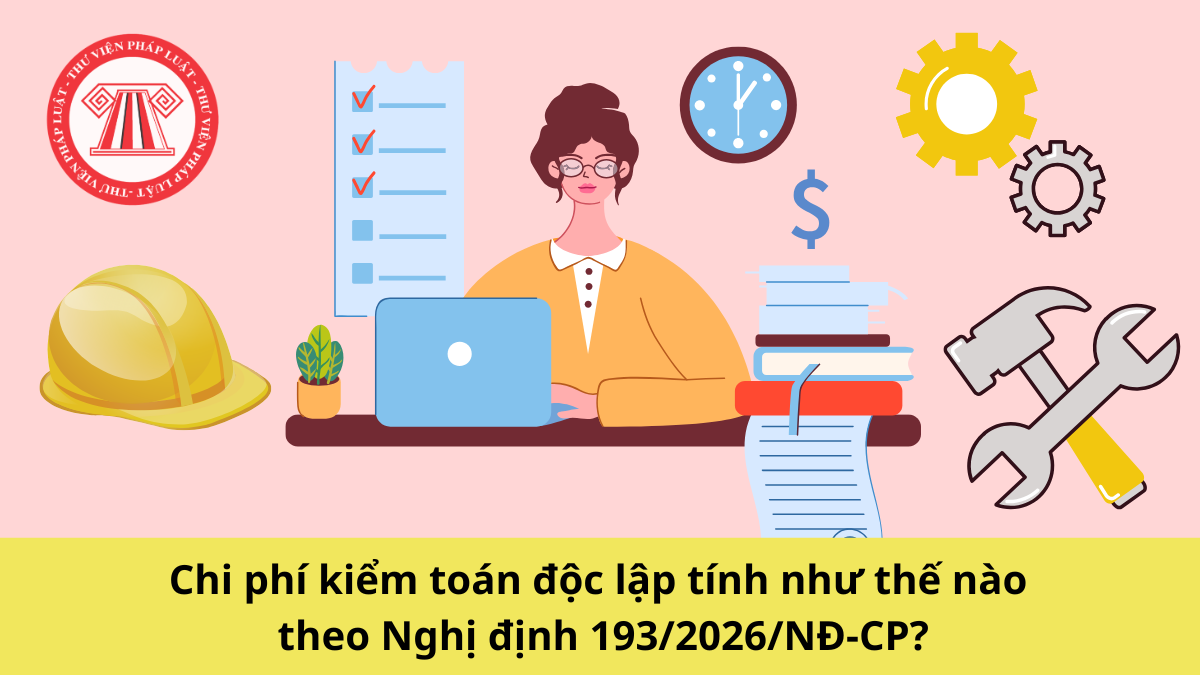 Chi phí kiểm toán độc lập tính như thế nào theo Nghị định 193/2026/NĐ-CP
