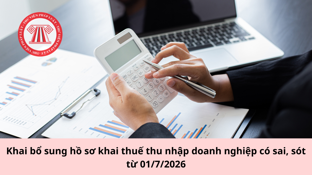Khai bổ sung hồ sơ khai thuế thu nhập doanh nghiệp có sai, sót từ 01/7/2026