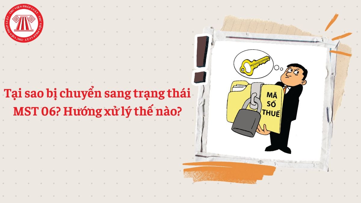 Tại sao bị chuyển sang trạng thái MST 06? Hướng xử lý như thế nào?
