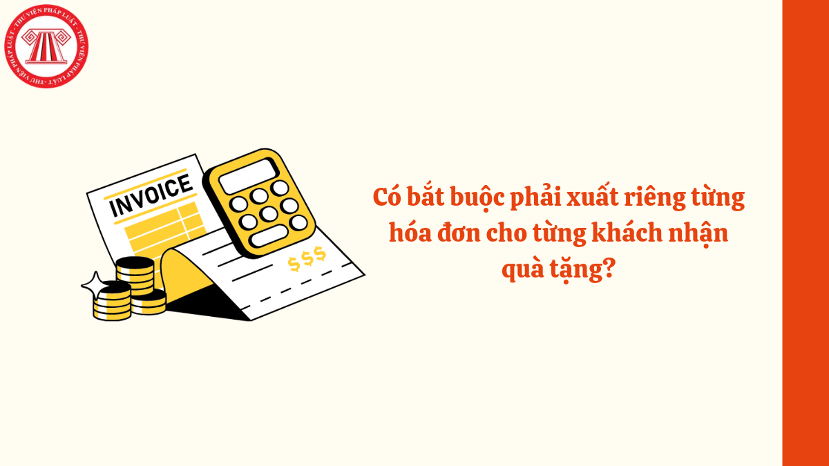 Có bắt buộc phải xuất riêng từng hóa đơn cho từng khách nhận quà tặng?