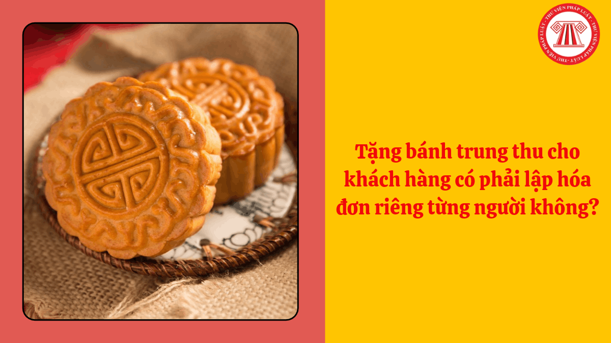 Tặng bánh trung thu cho khách hàng có phải lập hóa đơn riêng từng người không?