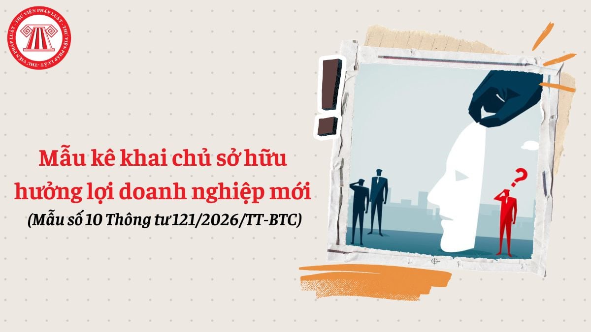 Mẫu kê khai chủ sở hữu hưởng lợi doanh nghiệp mới (Mẫu số 10 Thông tư 121/2026/TT-BTC)