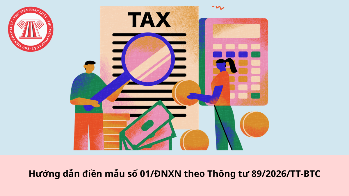 Hướng dẫn điền mẫu số 01/ĐNXN theo Thông tư 89/2026/TT-BTC