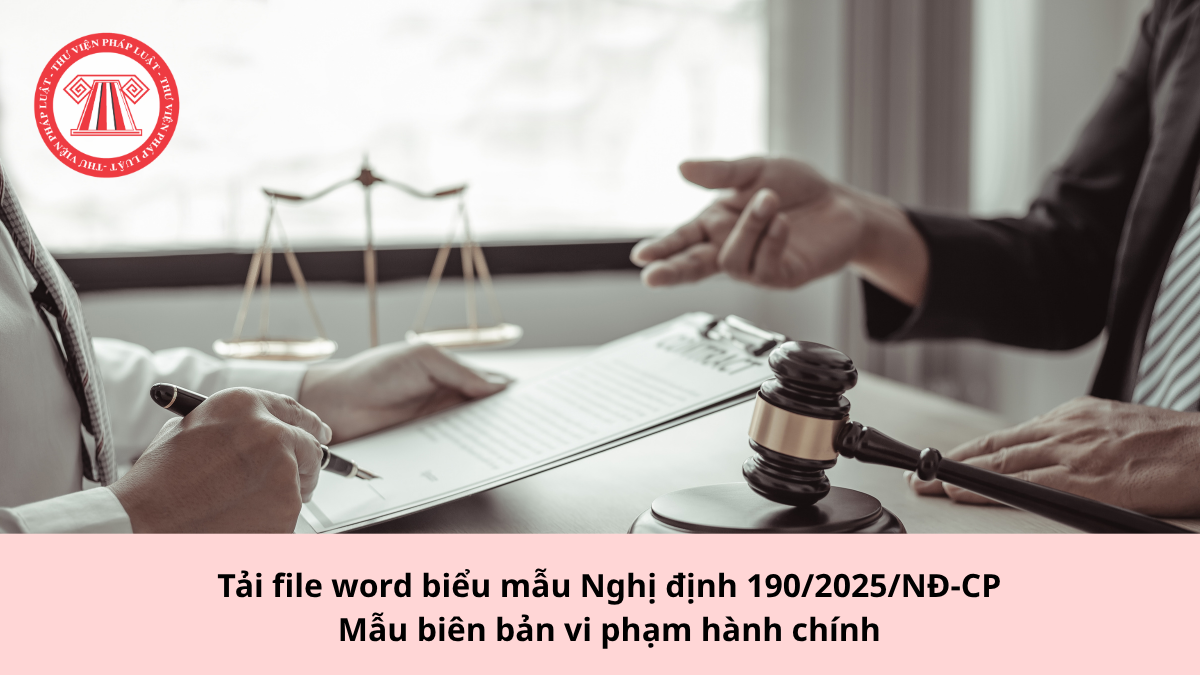 Tải file word biểu mẫu Nghị định 190/2025/NĐ-CP mẫu biên bản vi phạm hành chính
