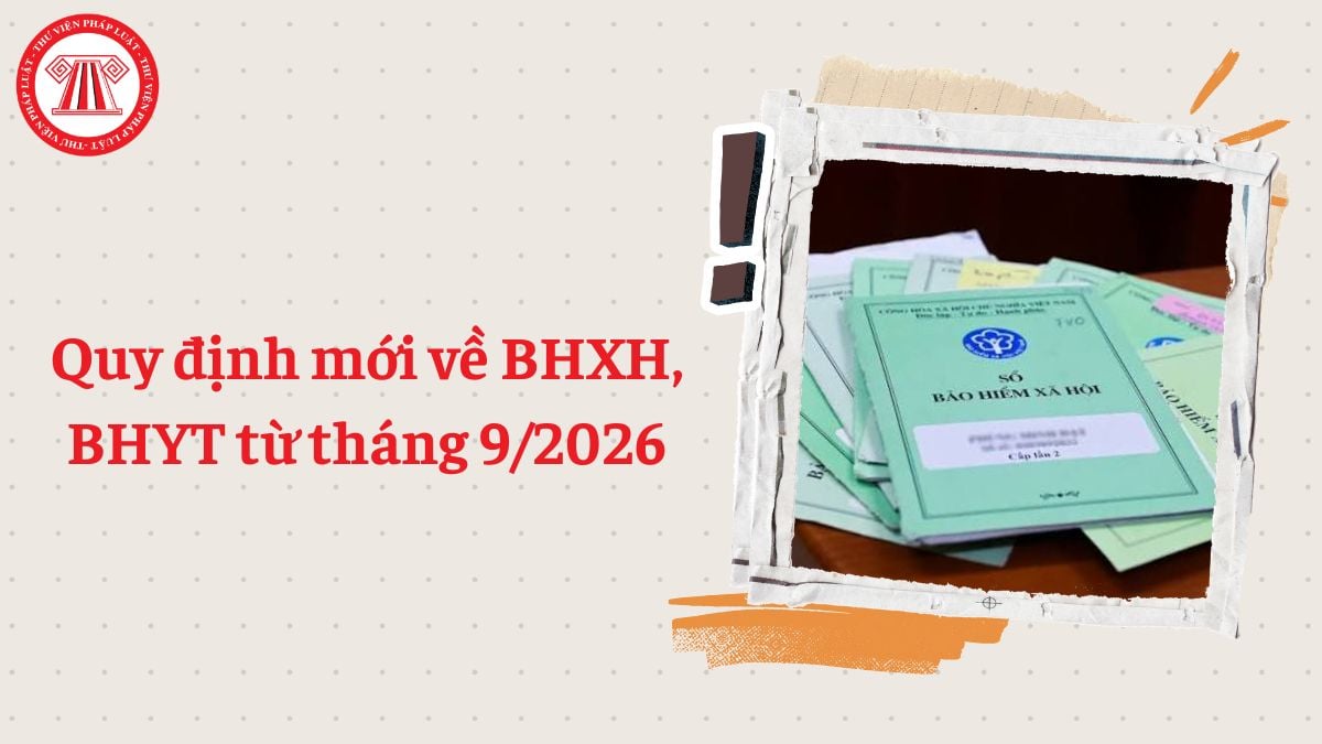 Quy định mới về BHXH, BHYT từ tháng 9/2026: 4 điểm đáng chú ý