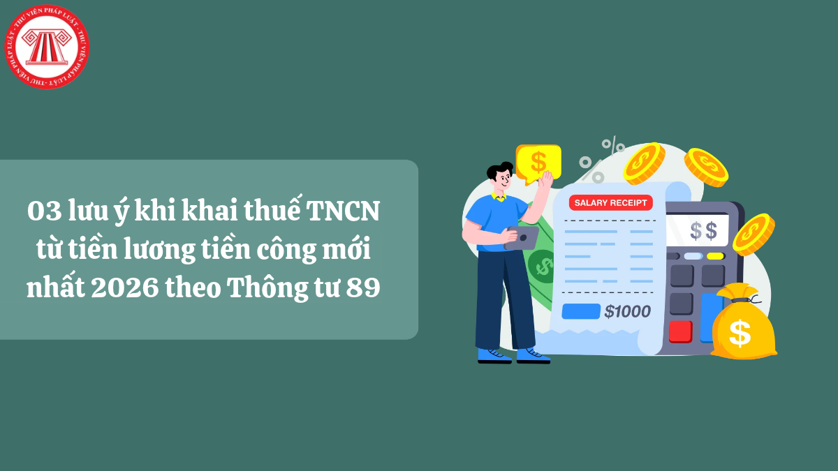 03 lưu ý khi khai thuế TNCN từ tiền lương tiền công mới nhất 2026 theo Thông tư 89