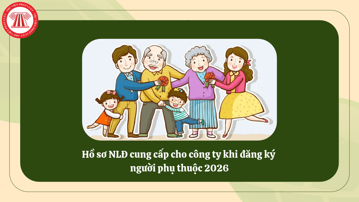 Hồ sơ NLĐ cung cấp cho công ty khi đăng ký người phụ thuộc 2026
