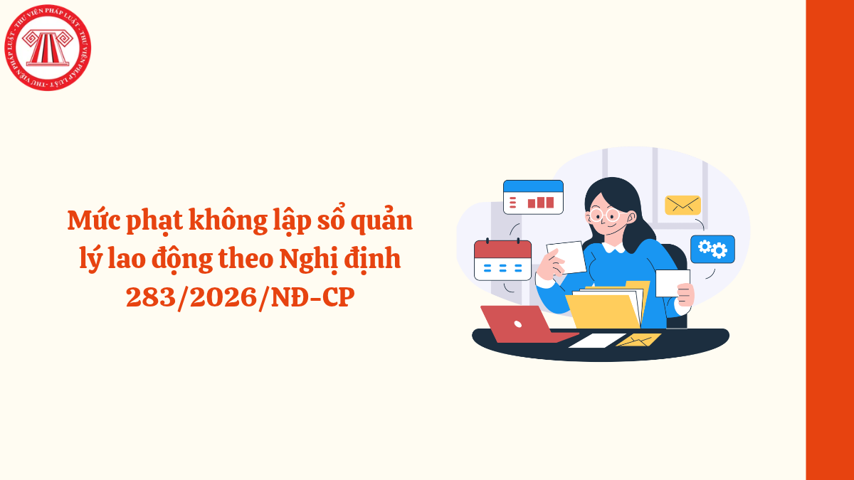 Mức phạt không lập sổ quản lý lao động theo Nghị định 283/2026/NĐ-CP