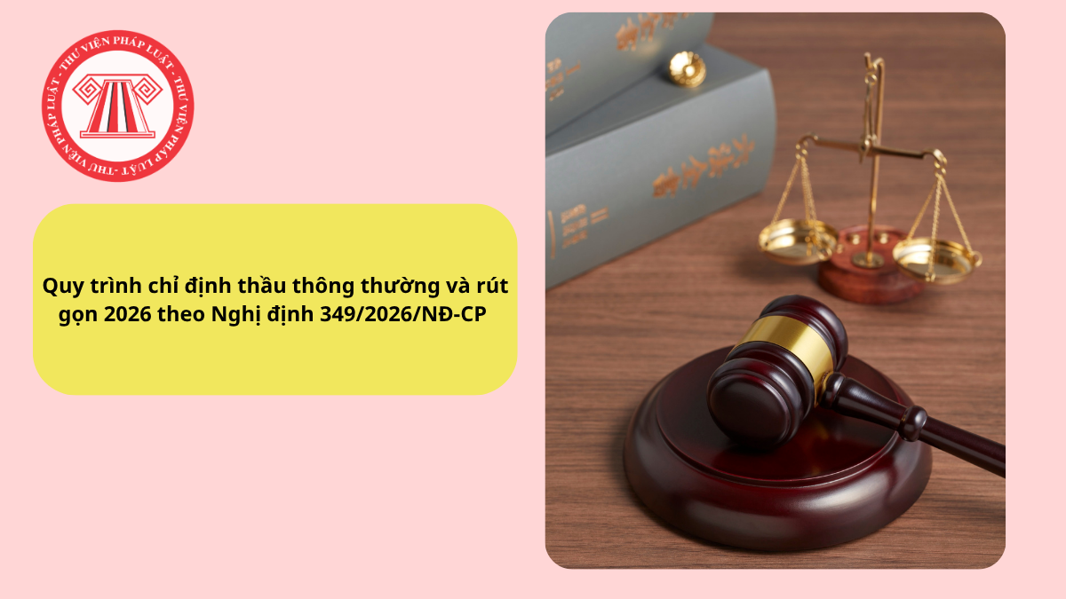 Quy trình chỉ định thầu thông thường và rút gọn 2026 theo Nghị định 349/2026/NĐ-CP