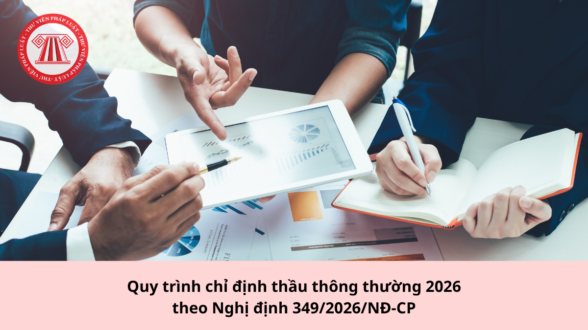 Quy trình chỉ định thầu thông thường theo Nghị định 349/2026/NĐ-CP