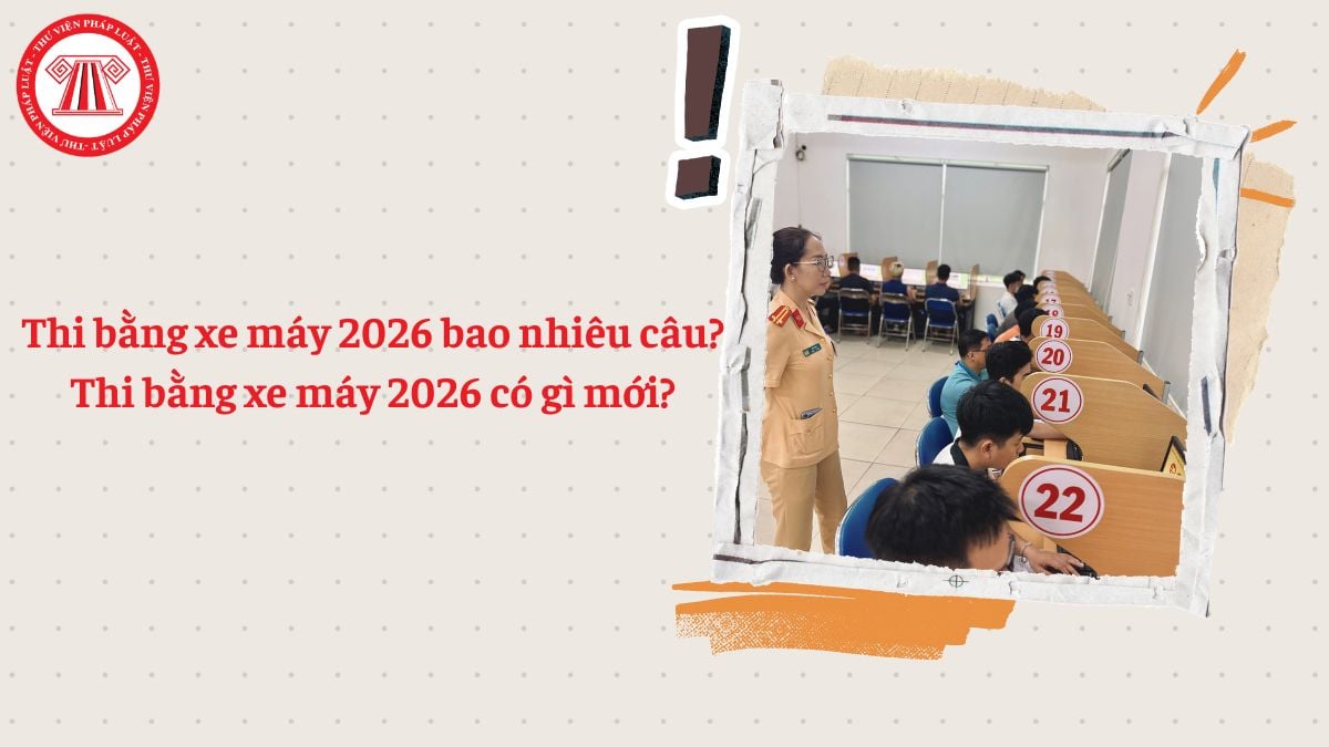 Thi bằng xe máy 2026 bao nhiêu câu? Thi bằng xe máy 2026 có gì mới?