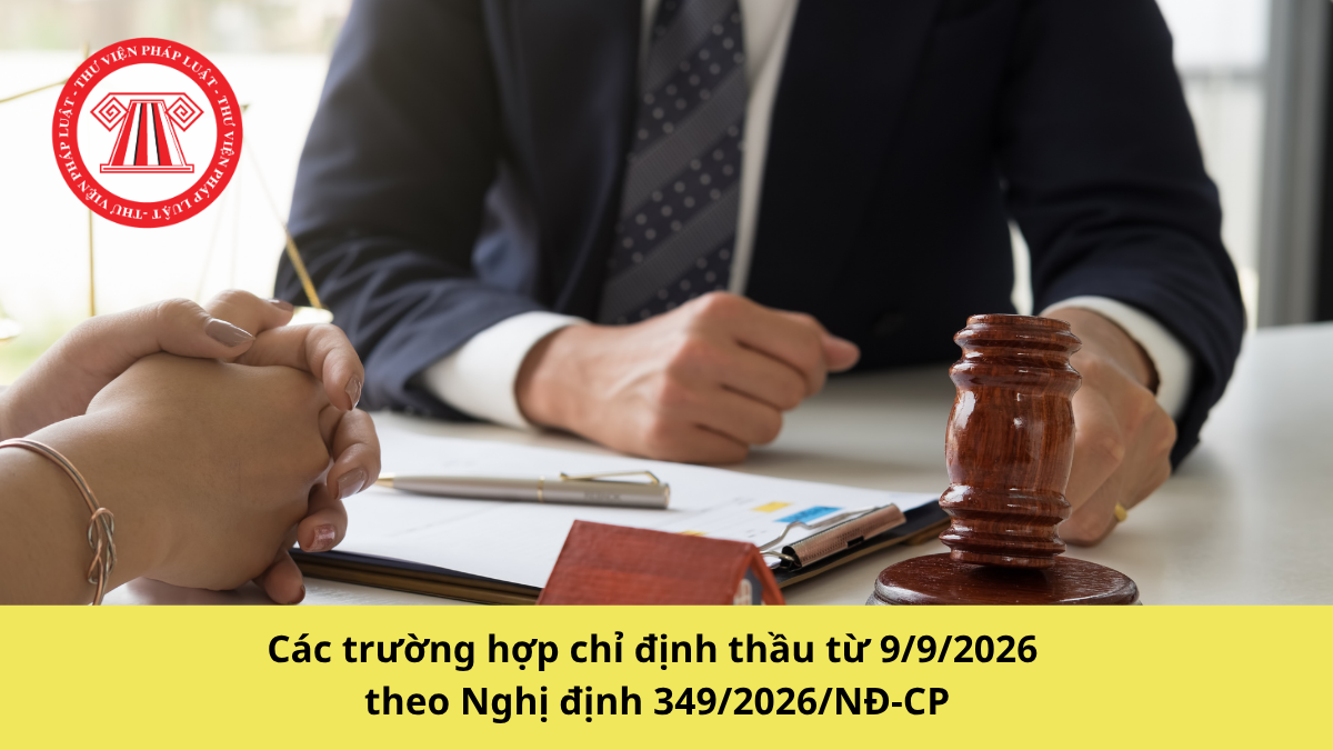 Các trường hợp chỉ định thầu mới từ 9/9/2026 theo Nghị định 349/2026/NĐ-CP