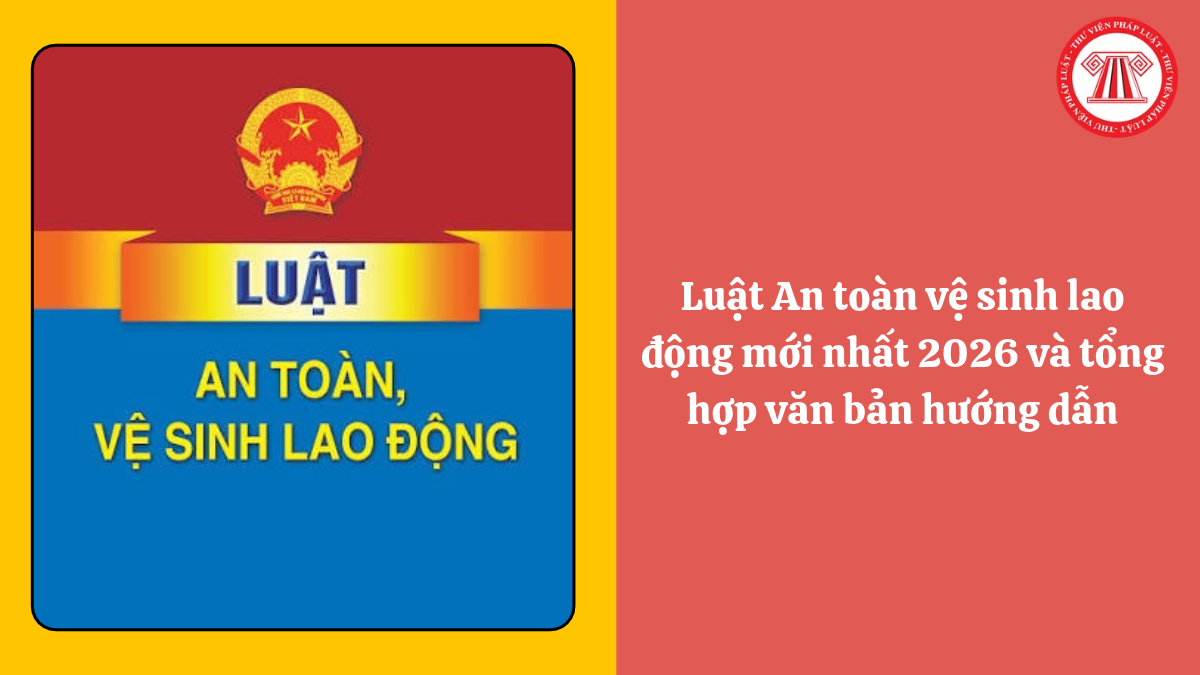 Luật An toàn vệ sinh lao động mới nhất 2026 và tổng hợp văn bản hướng dẫn
