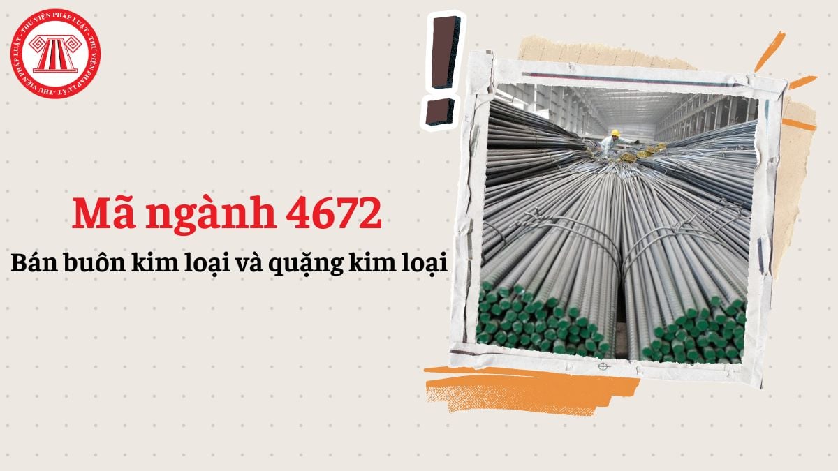 Mã ngành 4672 là gì Bán buôn kim loại và quặng kim loại đăng ký mã ngành gì?