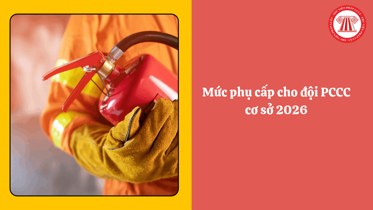 Mức phụ cấp cho đội PCCC cơ sở 2026
