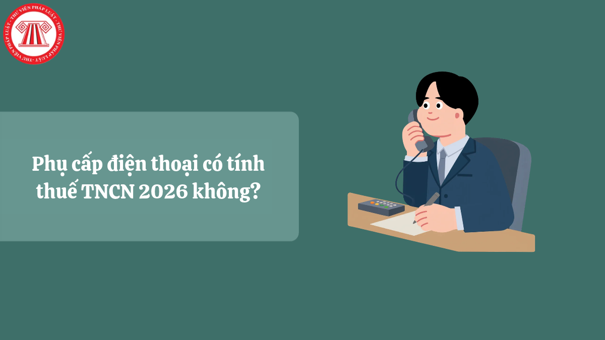 Phụ cấp điện thoại có tính thuế TNCN 2026 không?