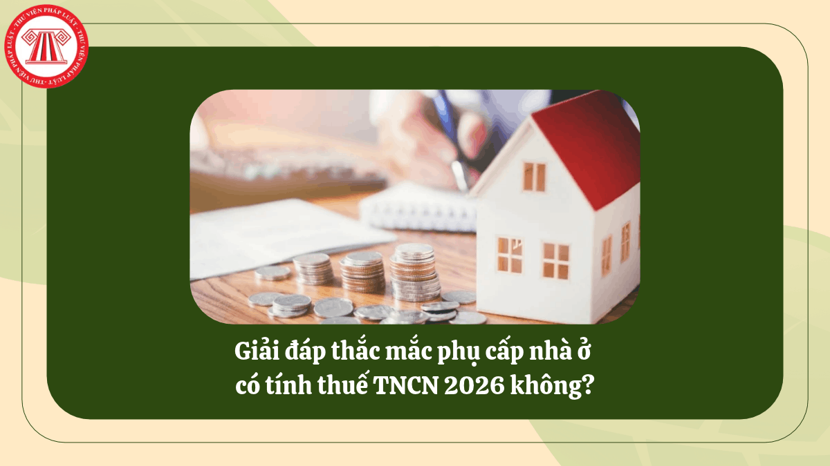 Giải đáp thắc mắc phụ cấp nhà ở có tính thuế TNCN 2026 không?