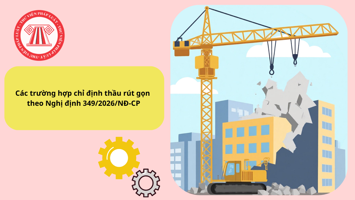 Các trường hợp chỉ định thầu rút gọn theo Nghị định 349/2026/NĐ-CP