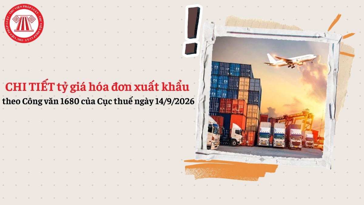 CHI TIẾT tỷ giá hóa đơn xuất khẩu theo Công văn 1680 của Cục thuế ngày 14/9/2026