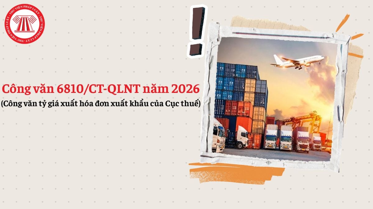 Công văn tỷ giá xuất hóa đơn xuất khẩu của Cục thuế (Công văn 6810/CT-QLNT năm 2026)