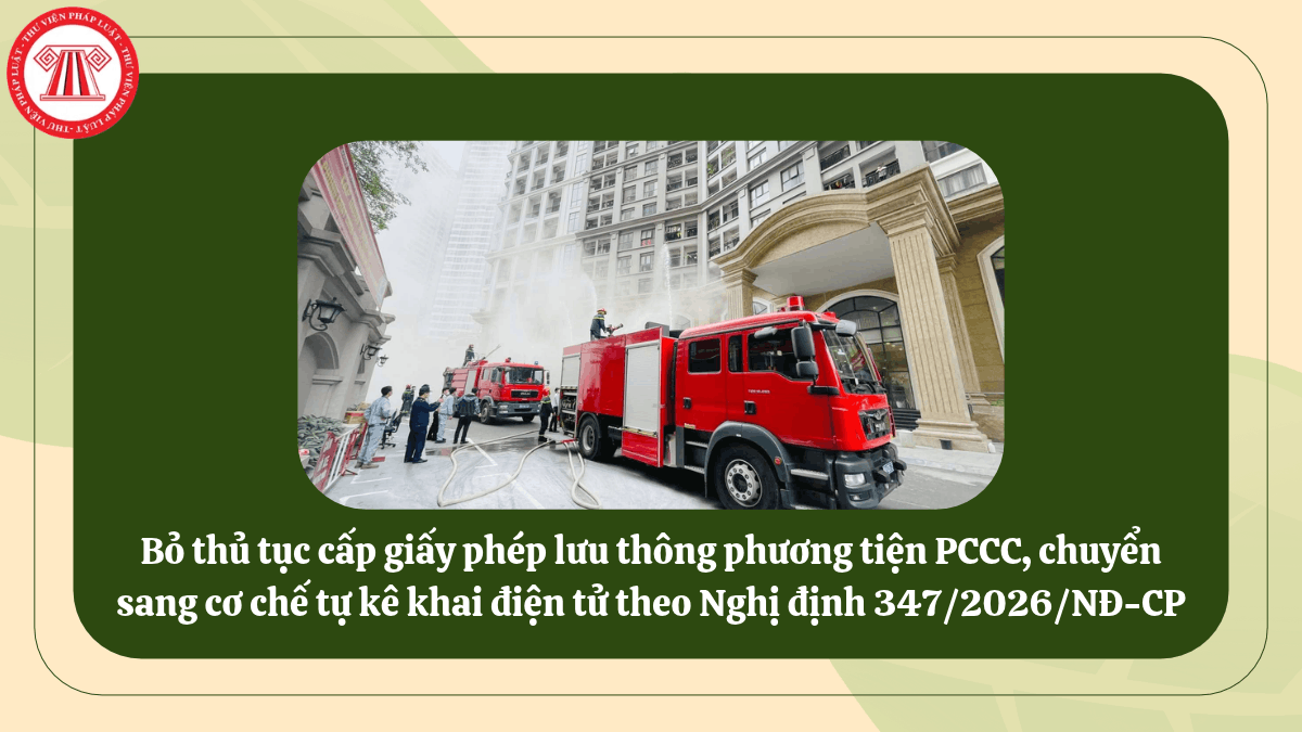 Bỏ thủ tục cấp giấy phép lưu thông phương tiện PCCC, chuyển sang cơ chế tự kê khai điện tử theo Nghị định 347/2026/NĐ-CP