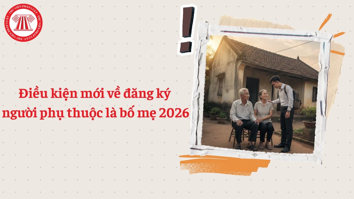 Điều kiện mới về đăng ký người phụ thuộc là bố mẹ 2026