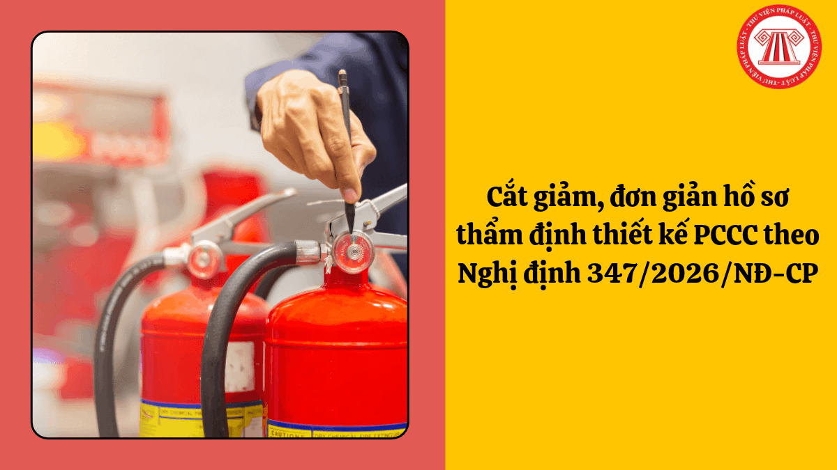 Cắt giảm, đơn giản hồ sơ thẩm định thiết kế PCCC theo Nghị định 347/2026/NĐ-CP