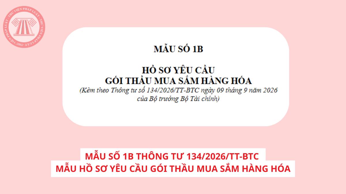Tải về mẫu số 1B Thông tư 134/2026/TT-BTC Mẫu hồ sơ yêu cầu gói thầu mua sắm hàng hóa