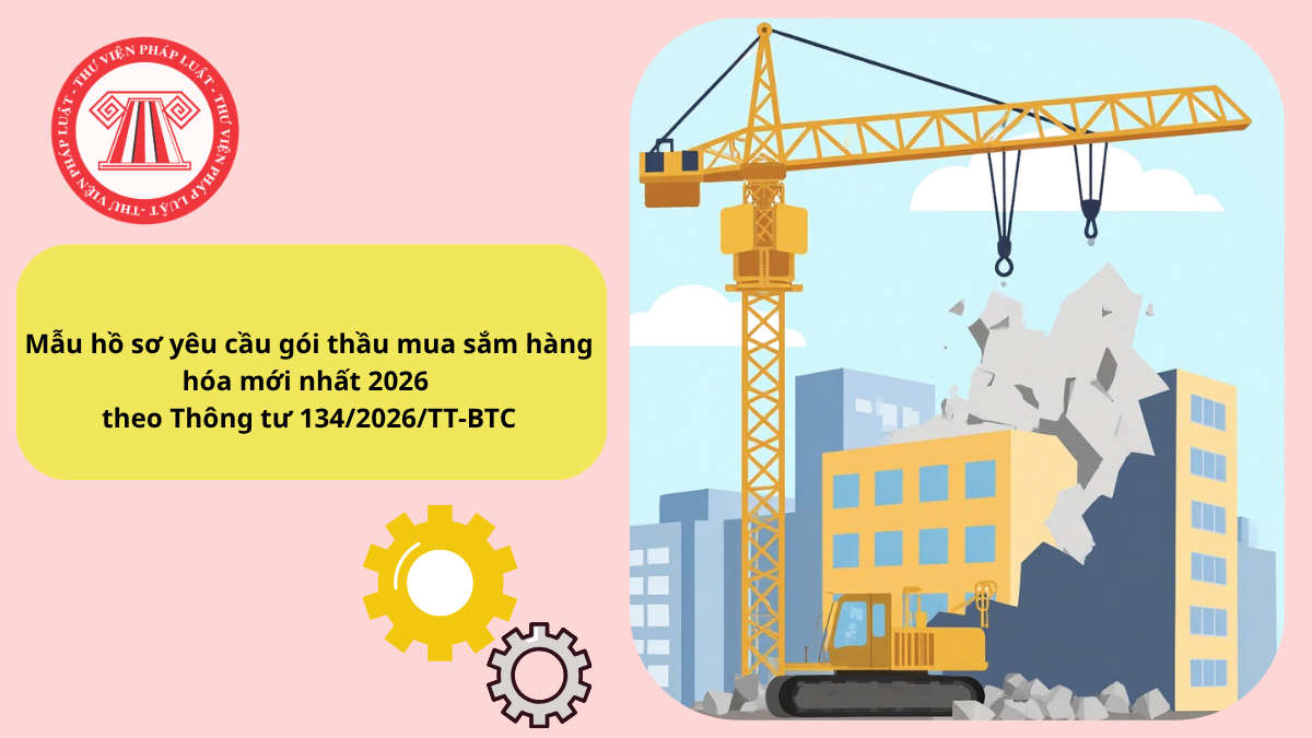 Mẫu hồ sơ yêu cầu gói thầu mua sắm hàng hóa mới nhất 2026 theo Thông tư 134/2026/TT-BTC