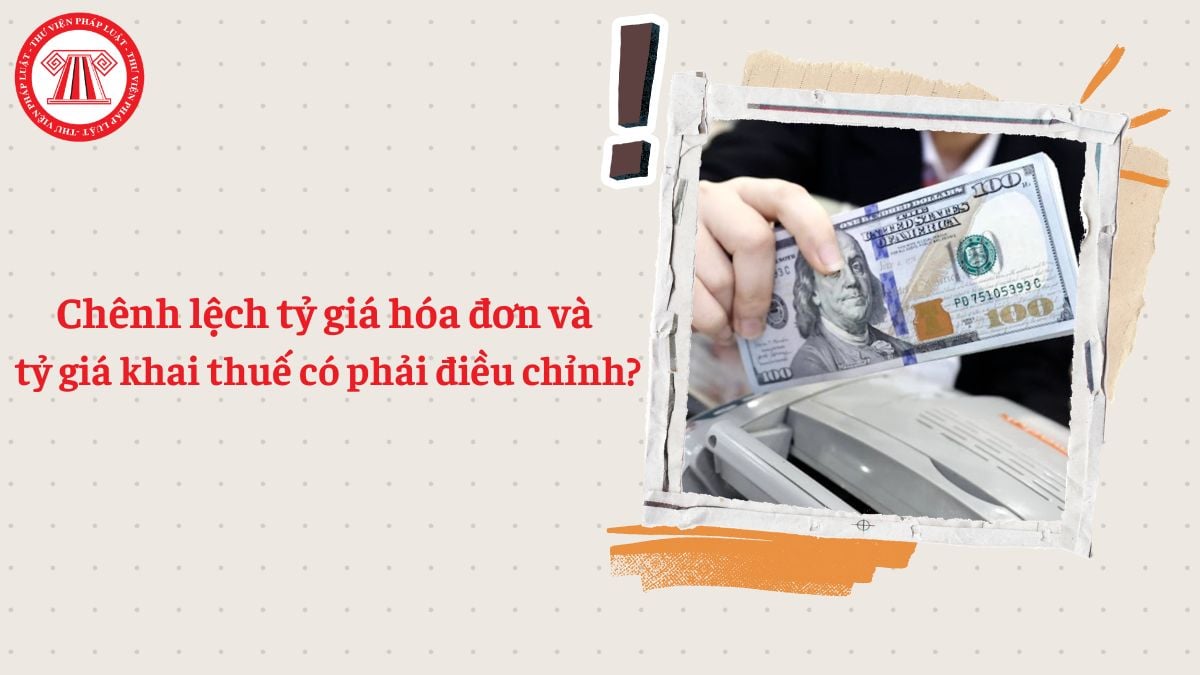 Chênh lệch tỷ giá hóa đơn và tỷ giá khai thuế có phải điều chỉnh