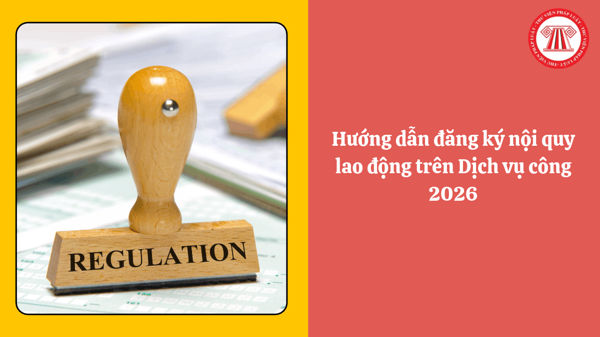 Hướng dẫn đăng ký nội quy lao động trên Dịch vụ công 2026