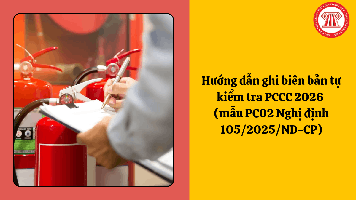 Hướng dẫn ghi biên bản tự kiểm tra PCCC 2026 (mẫu PC02 Nghị định 105/2025/NĐ-CP)