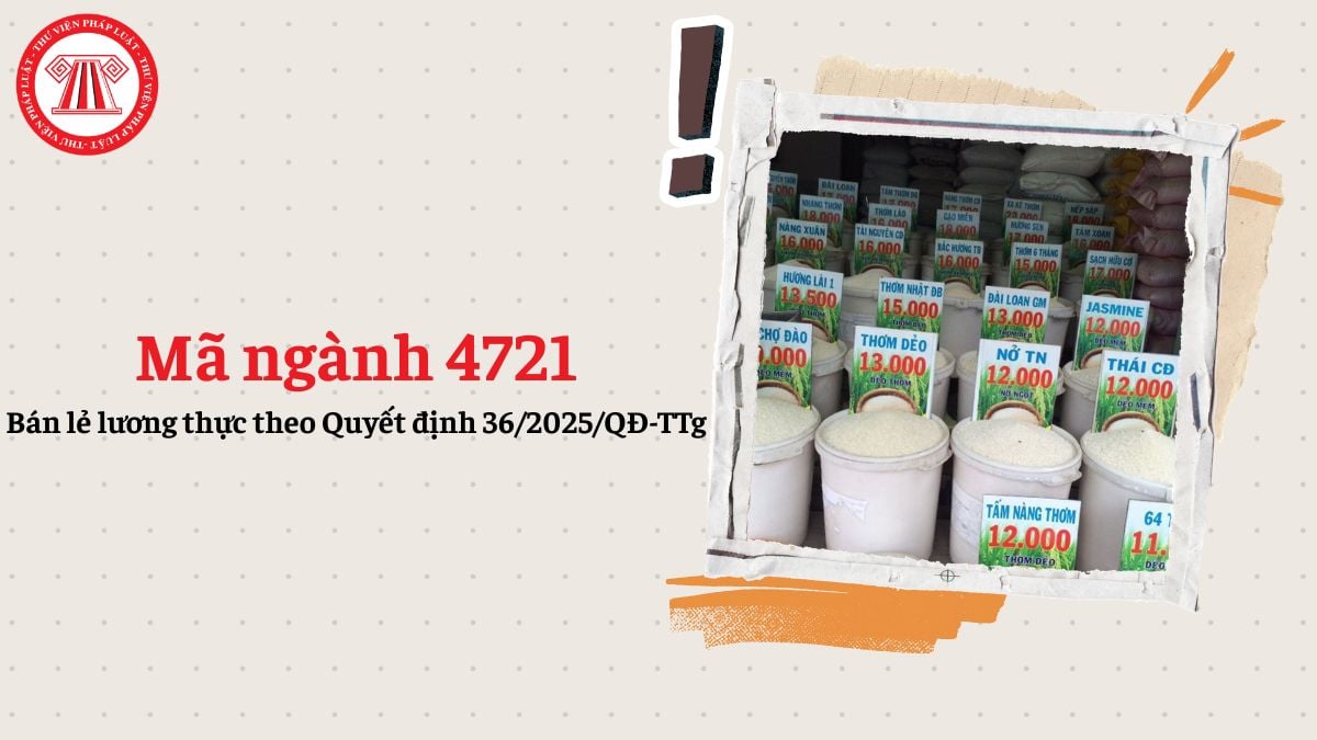 Mã ngành 4721? Bán lẻ lương thực đăng ký mã ngành gì theo Quyết định 36/2025/QĐ-TTg?