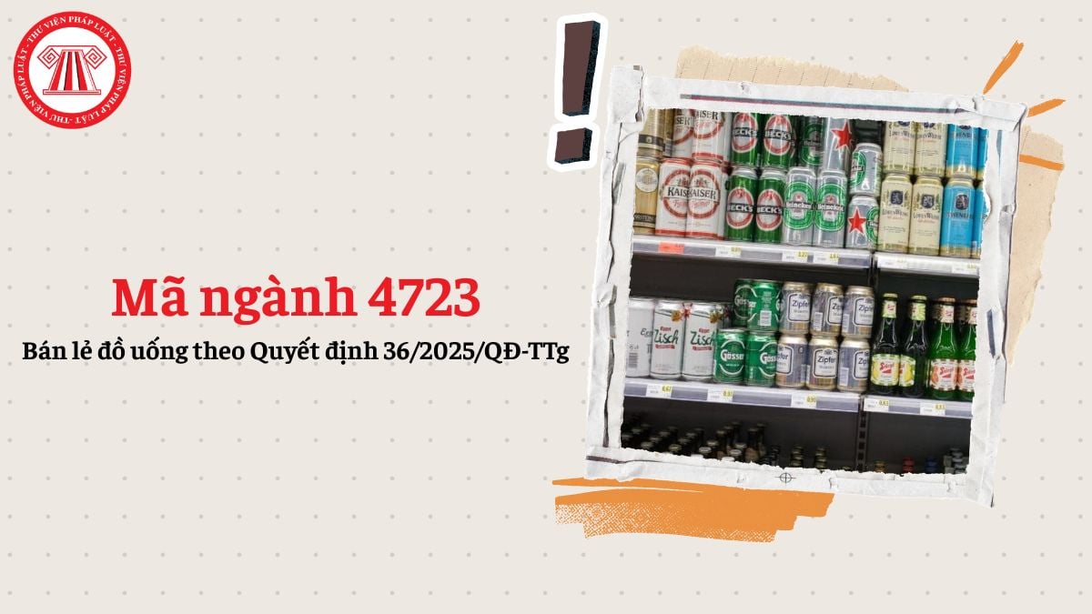 Mã ngành 4723 là gì? Bán lẻ đồ uống đăng ký mã ngành gì theo Quyết định 36/2025/QĐ-TTg