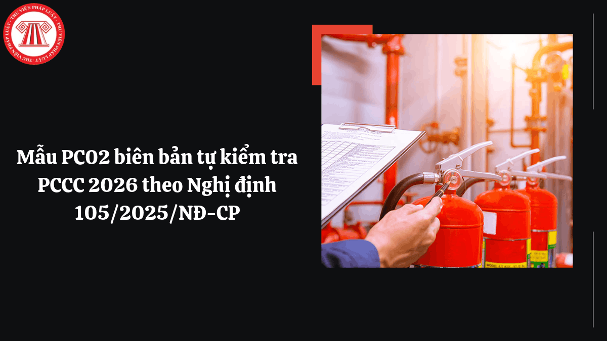 Mẫu PC02 biên bản tự kiểm tra PCCC 2026 theo Nghị định 105/2025/NĐ-CP