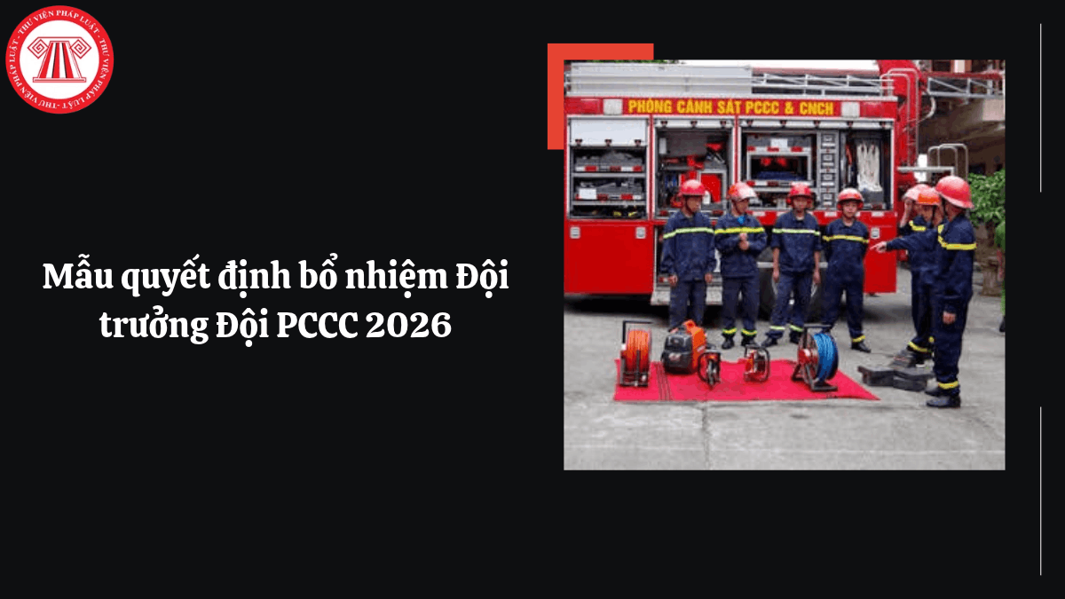 Mẫu quyết định bổ nhiệm Đội trưởng Đội PCCC 2026