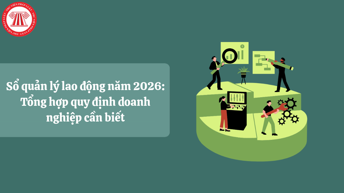 Sổ quản lý lao động năm 2026: Tổng hợp quy định doanh nghiệp cần biết