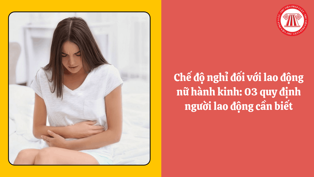 Chế độ nghỉ đối với lao động nữ hành kinh: 03 quy định người lao động cần biết
