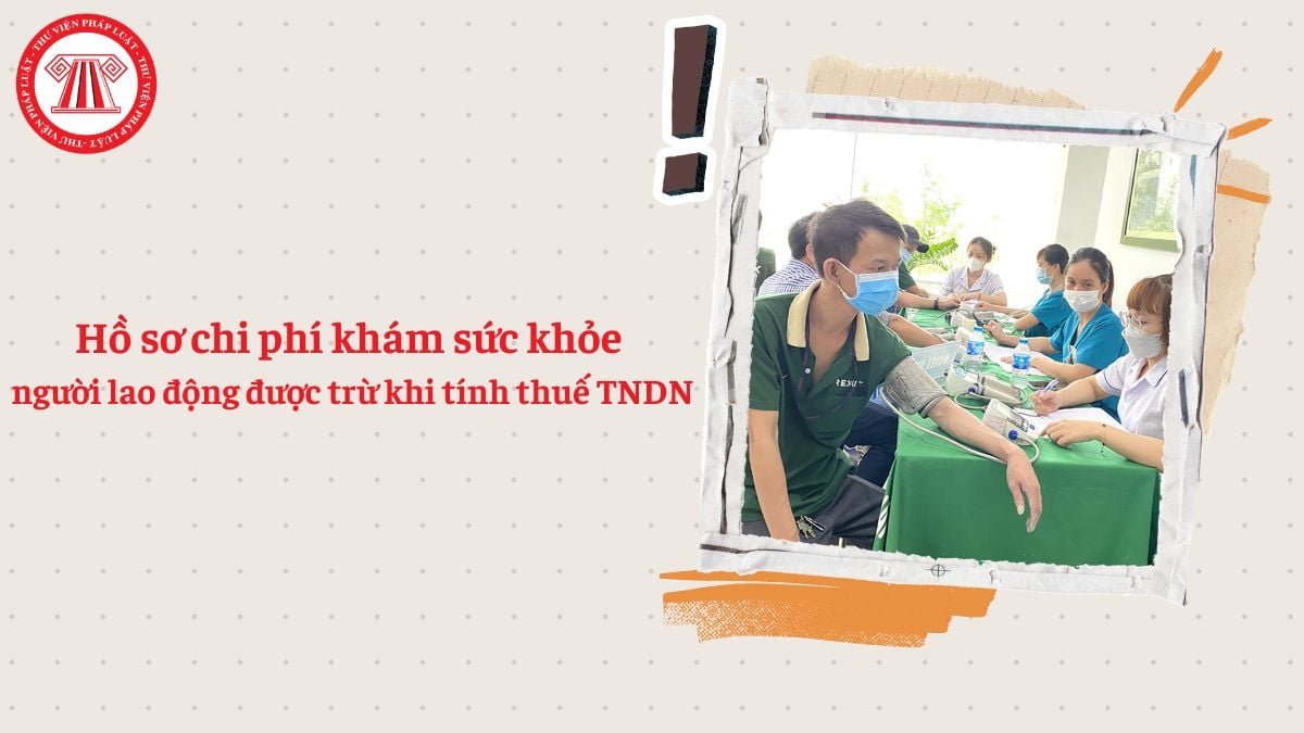 Hồ sơ chi phí khám sức khỏe người lao động được trừ khi tính thuế TNDN