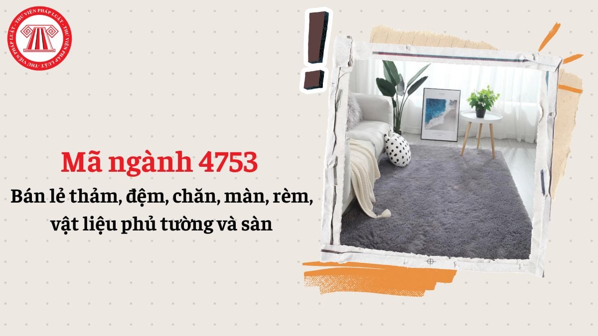Mã ngành 4753 là gì? Bán lẻ thảm, đệm, chăn, màn, rèm, vật liệu phủ tường và sàn đăng ký mã ngành gì?