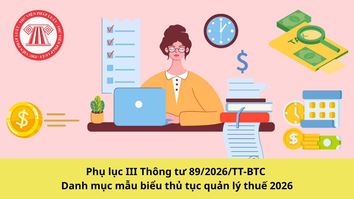 Toàn bộ Phụ lục III Thông tư 89/2026/TT-BTC - Danh mục mẫu biểu thủ tục quản lý thuế 2026