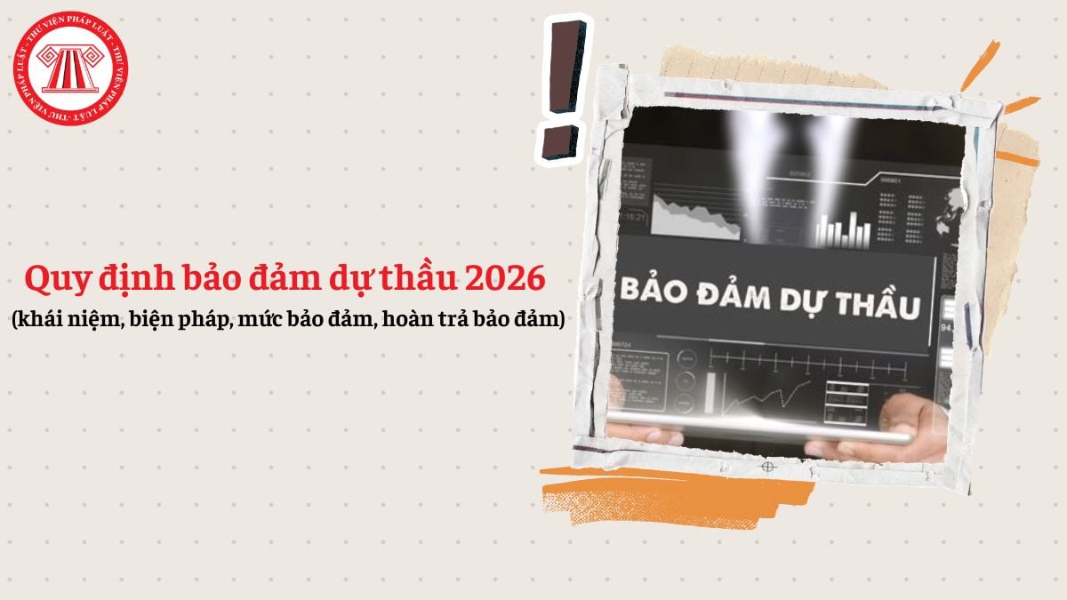 Quy định bảo đảm dự thầu 2026 (khái niệm, biện pháp, mức bảo đảm, hoàn trả bảo đảm)