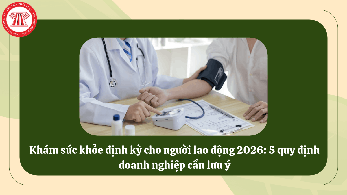 Khám sức khỏe định kỳ cho người lao động 2026: 5 quy định doanh nghiệp cần lưu ý