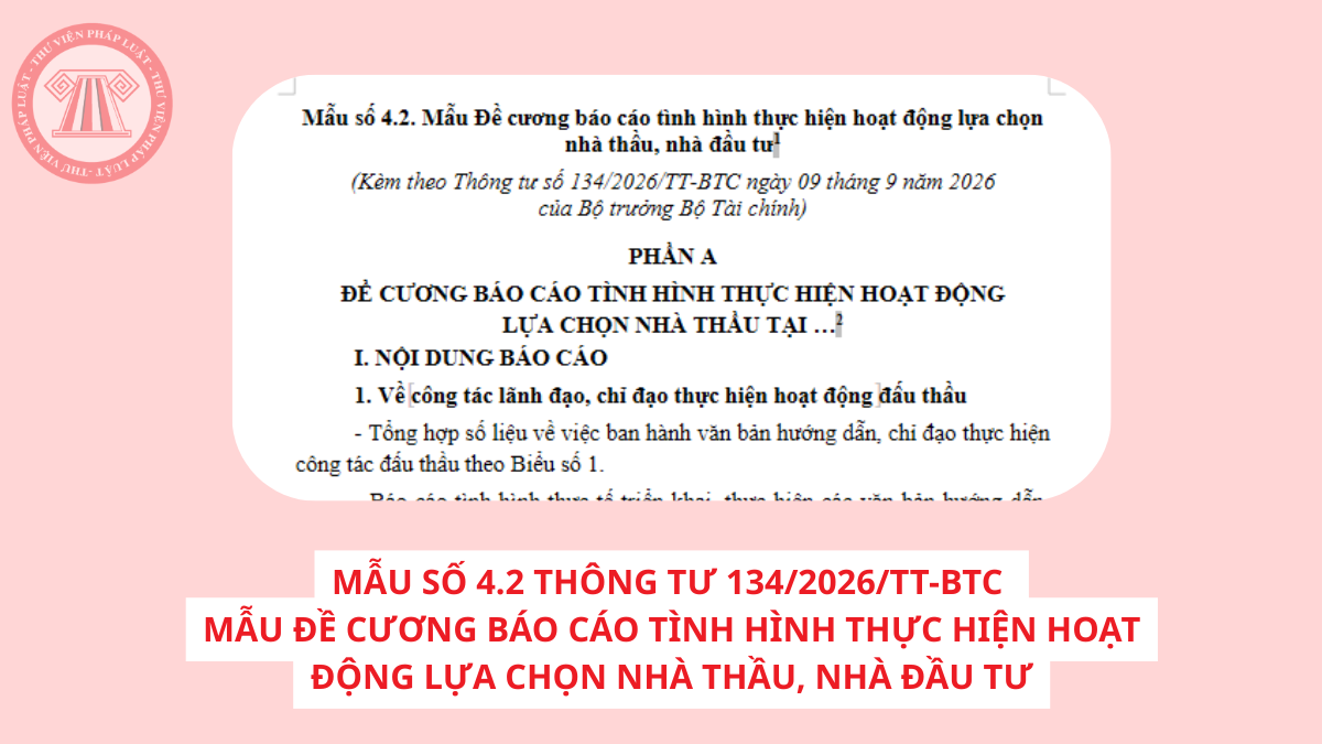 Mẫu số 4.2 Thông tư 134/2026/TT-BTC Mẫu Đề cương báo cáo tình hình thực hiện hoạt động lựa chọn nhà thầu, nhà đầu tư