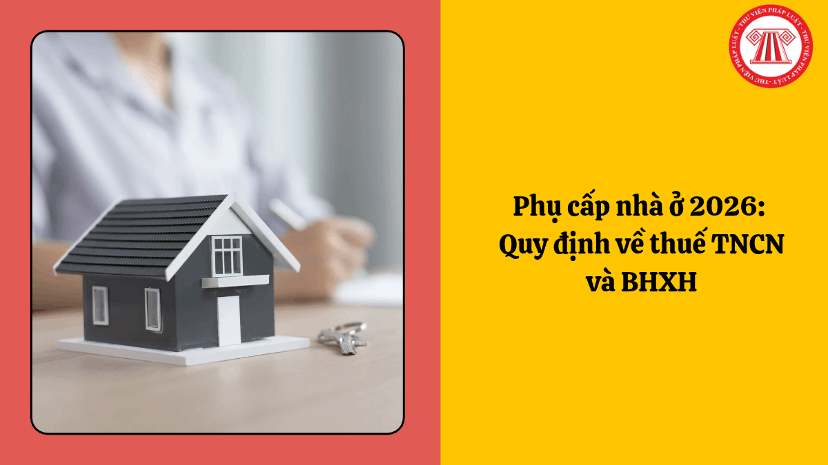 Phụ cấp nhà ở 2026: Quy định về thuế TNCN và BHXH