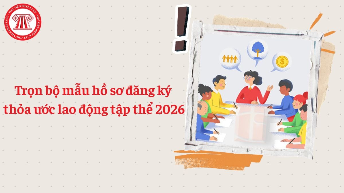 Trọn bộ mẫu hồ sơ đăng ký thỏa ước lao động tập thể 2026