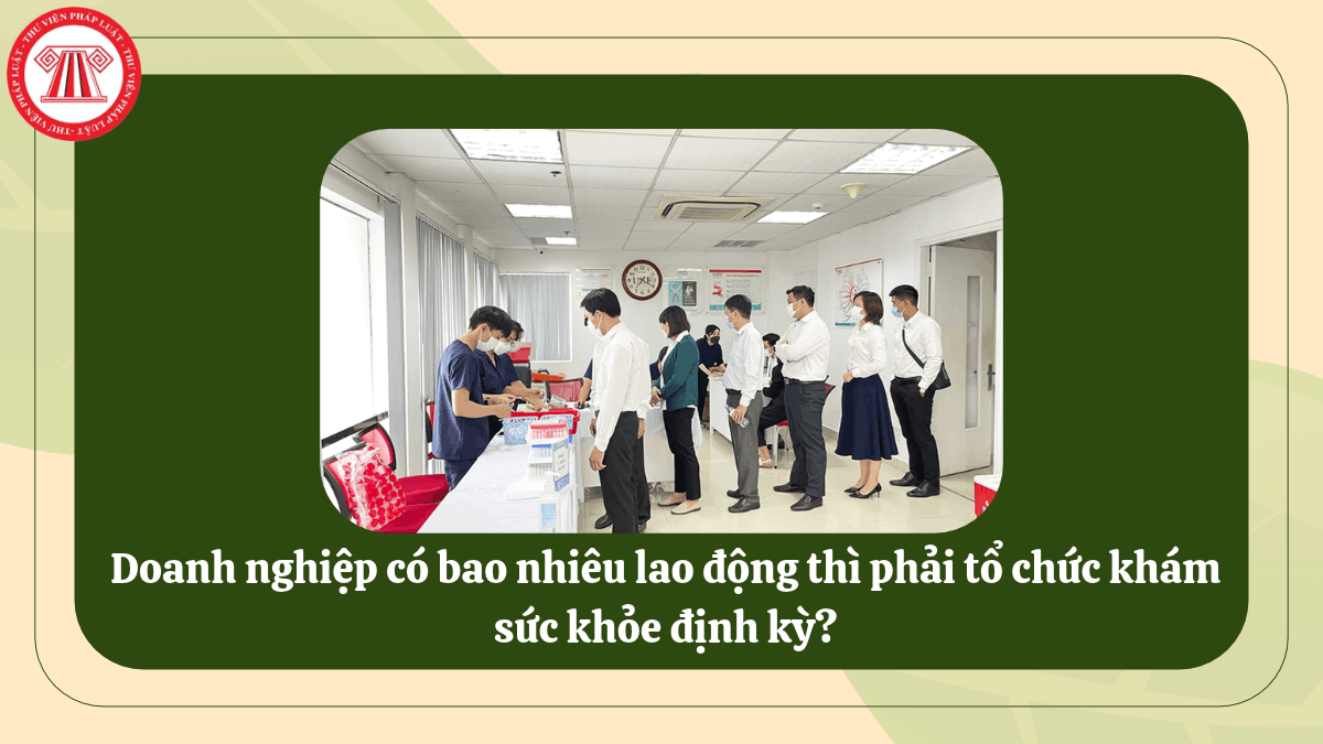 Doanh nghiệp có bao nhiêu lao động thì phải tổ chức khám sức khỏe định kỳ?