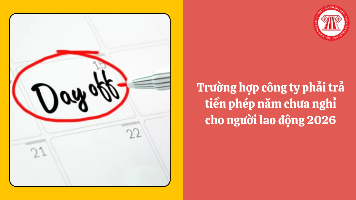 Trường hợp công ty phải trả tiền phép năm chưa nghỉ cho người lao động 2026