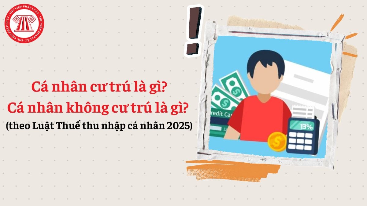 Cá nhân cư trú là gì, cá nhân không cư trú là gì theo Luật Thuế thu nhập cá nhân 2025?